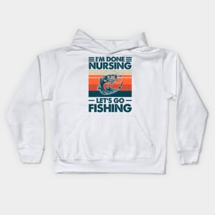 I'm done Nursing Let's Go Fishing Kids Hoodie